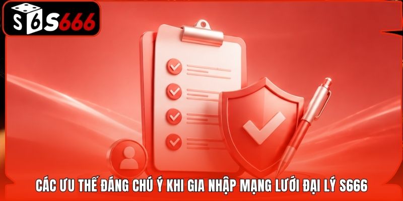 Các ưu thế đáng chú ý khi gia nhập mạng lưới đại lý S666