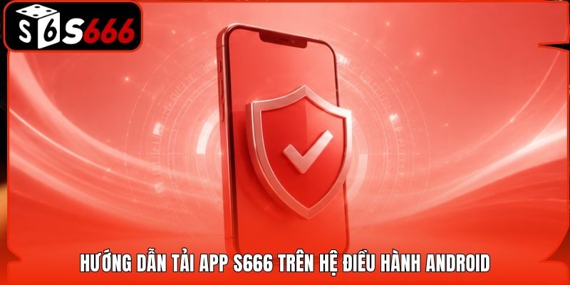 Hướng dẫn tải App S666 trên hệ điều hành Android