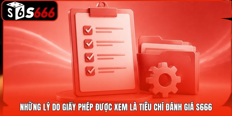 Những lý do giấy phép được xem là tiêu chí đánh giá S666