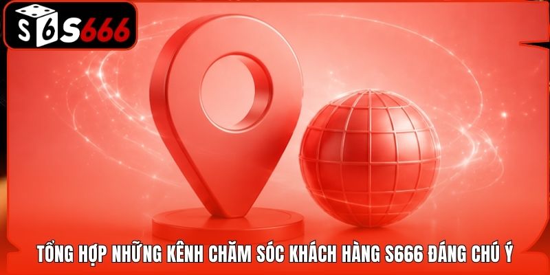 Tổng hợp những kênh chăm sóc khách hàng S666 đáng chú ý