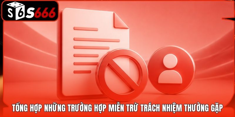 Tổng hợp những trường hợp miễn trừ trách nhiệm thường gặp